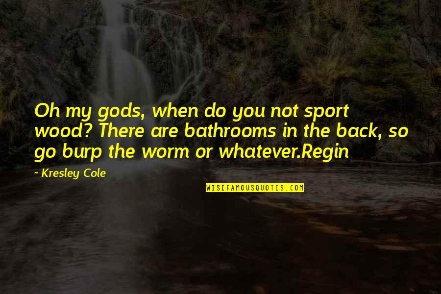 Burp Quotes By Kresley Cole: Oh my gods, when do you not sport