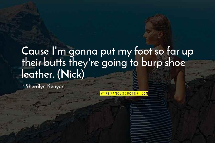 Burp Quotes By Sherrilyn Kenyon: Cause I'm gonna put my foot so far