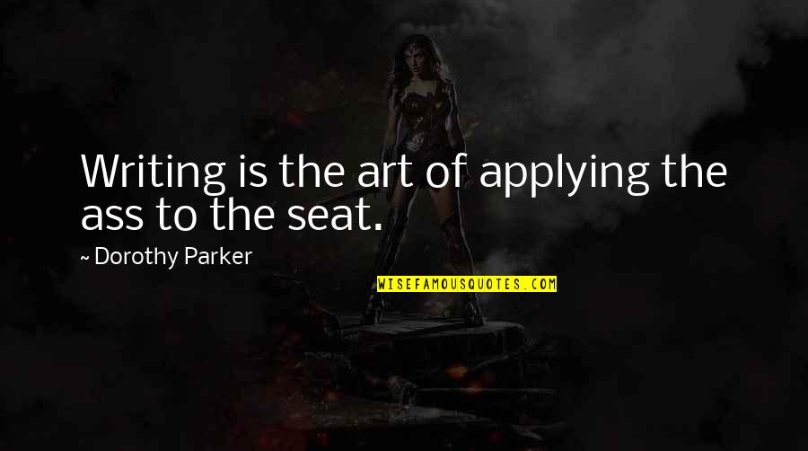Burp Rag Quotes By Dorothy Parker: Writing is the art of applying the ass