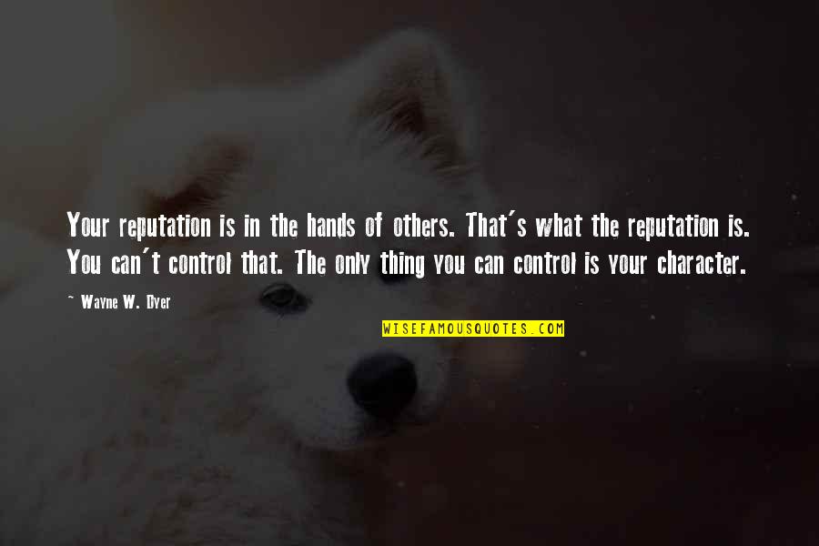 Burp Rag Quotes By Wayne W. Dyer: Your reputation is in the hands of others.