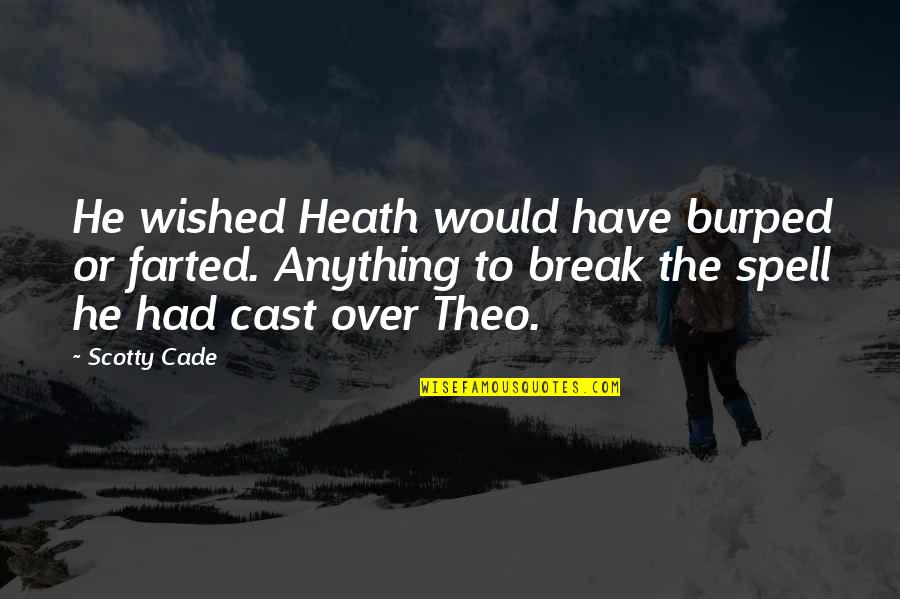 Burped Quotes By Scotty Cade: He wished Heath would have burped or farted.