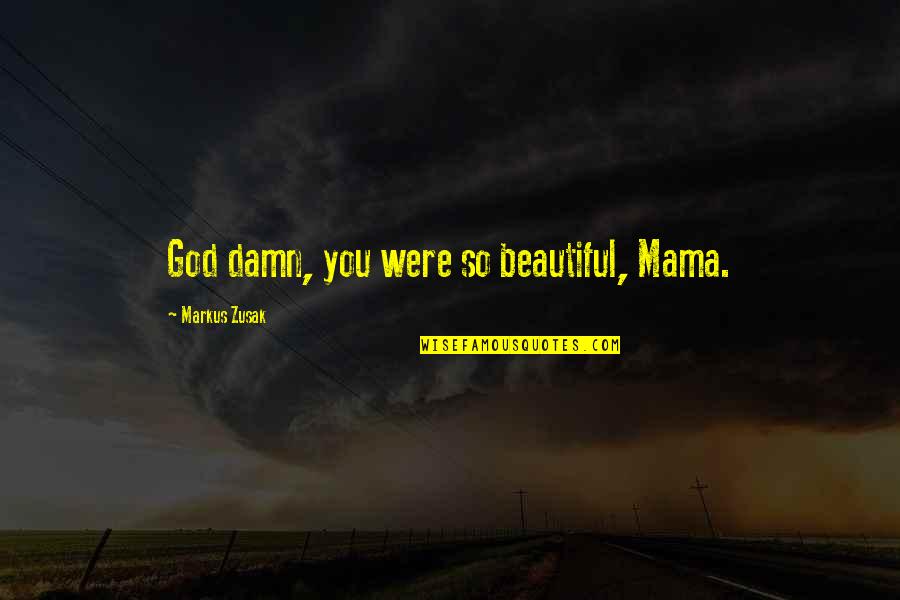 Burpees Exercise Quotes By Markus Zusak: God damn, you were so beautiful, Mama.