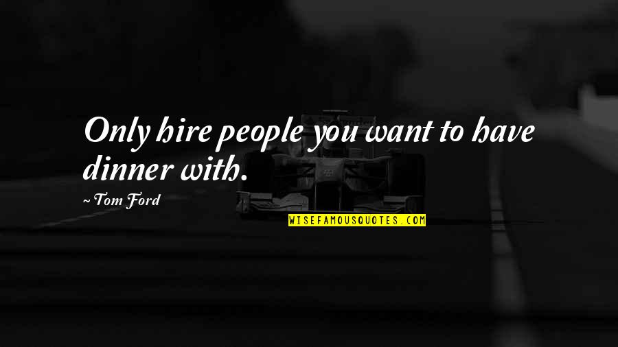 Burpees Quotes By Tom Ford: Only hire people you want to have dinner