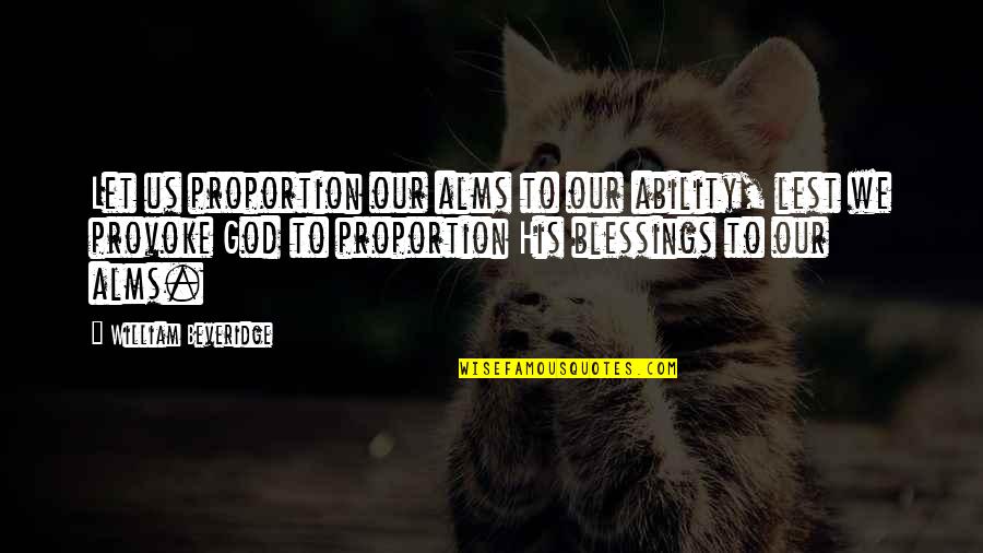Burping After Eating Quotes By William Beveridge: Let us proportion our alms to our ability, Burping After Eating Quotes By William Beveridge: Let us proportion our alms to our ability,