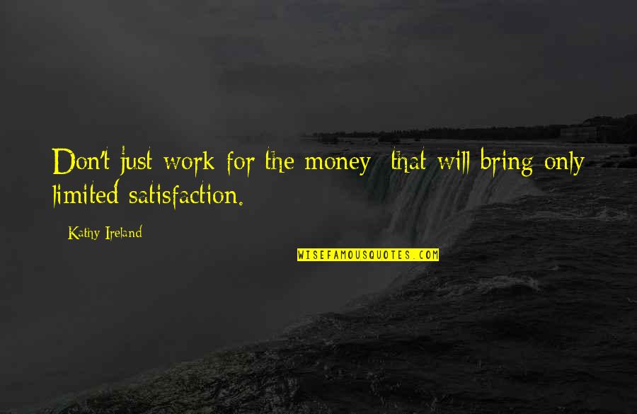 Burples Quotes By Kathy Ireland: Don't just work for the money; that will