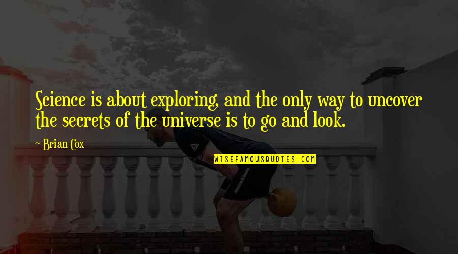 Burps A Lot Quotes By Brian Cox: Science is about exploring, and the only way Burps A Lot Quotes By Brian Cox: Science is about exploring, and the only way