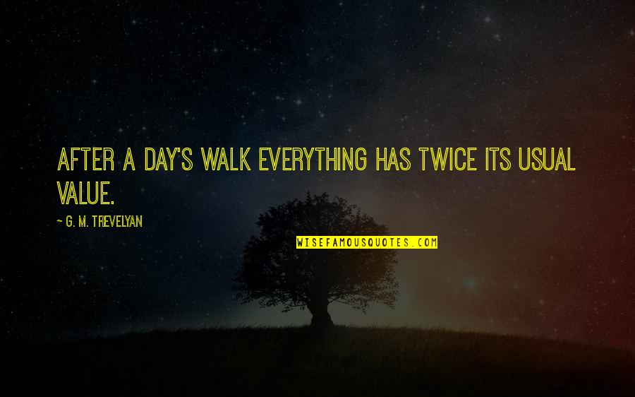 Burps A Lot Quotes By G. M. Trevelyan: After a day's walk everything has twice its Burps A Lot Quotes By G. M. Trevelyan: After a day's walk everything has twice its
