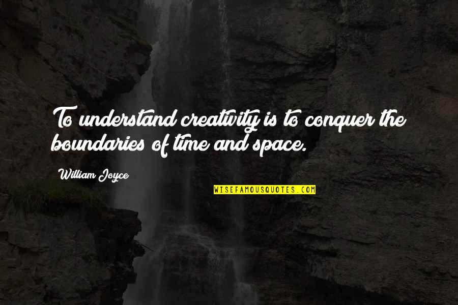 Burqa Ban Quotes By William Joyce: To understand creativity is to conquer the boundaries