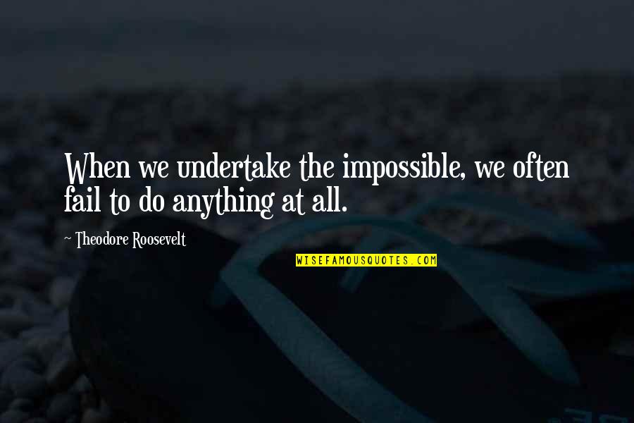 Burqa For Sale Quotes By Theodore Roosevelt: When we undertake the impossible, we often fail