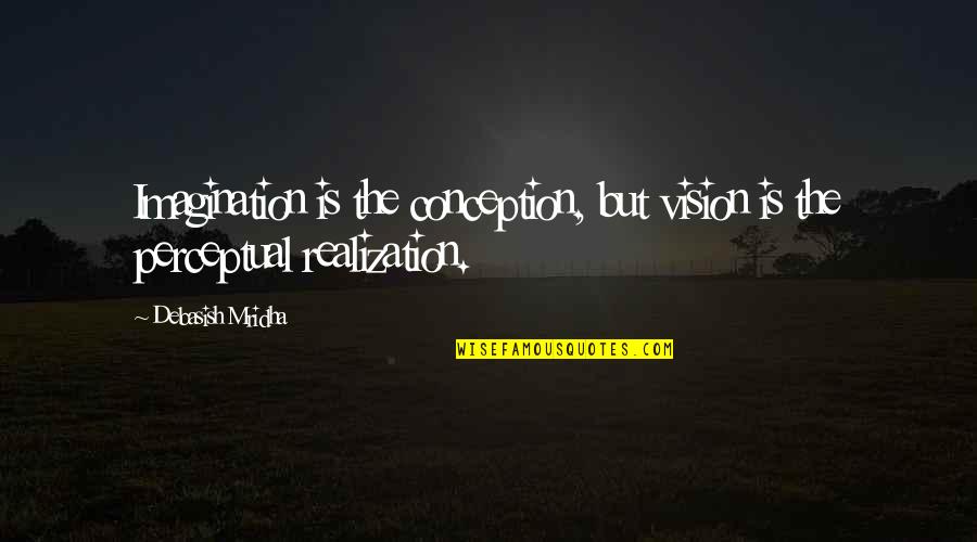 Burqas Quotes By Debasish Mridha: Imagination is the conception, but vision is the