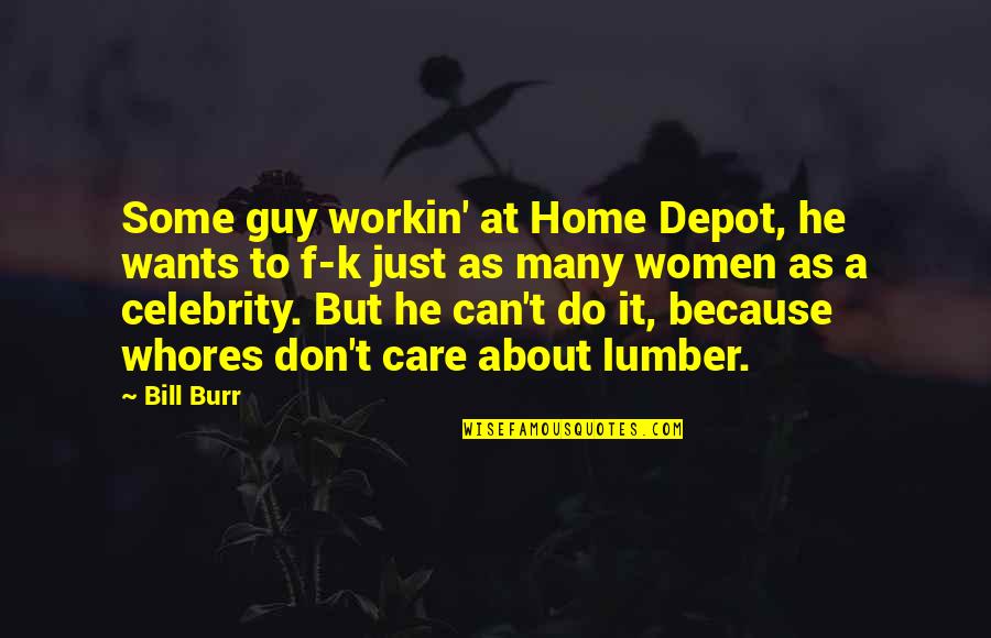 Burr Quotes By Bill Burr: Some guy workin' at Home Depot, he wants