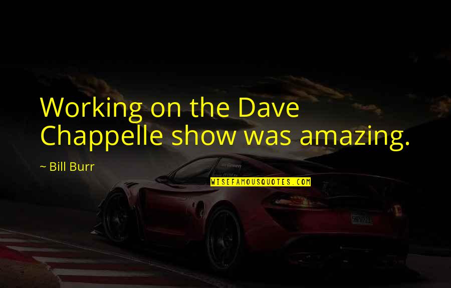 Burr Quotes By Bill Burr: Working on the Dave Chappelle show was amazing.