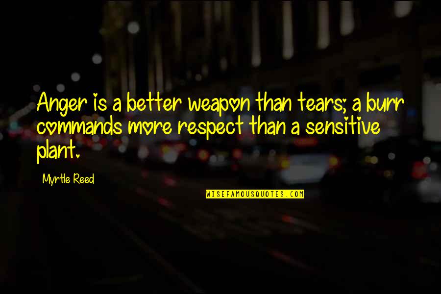 Burr Quotes By Myrtle Reed: Anger is a better weapon than tears; a