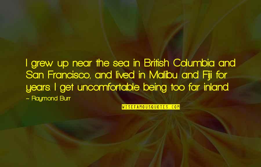 Burr Quotes By Raymond Burr: I grew up near the sea in British