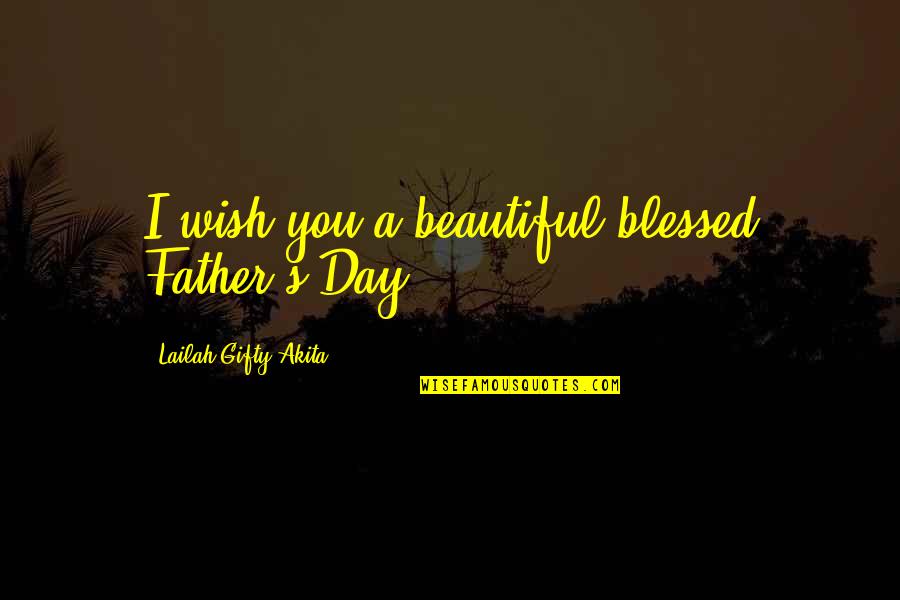 Burre Quotes By Lailah Gifty Akita: I wish you a beautiful blessed Father's Day.