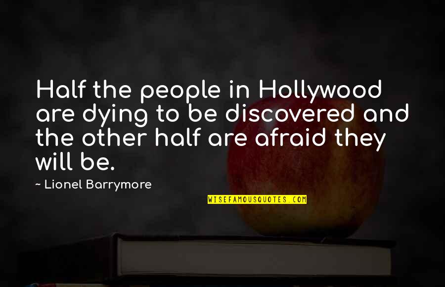 Burrelles Press Quotes By Lionel Barrymore: Half the people in Hollywood are dying to