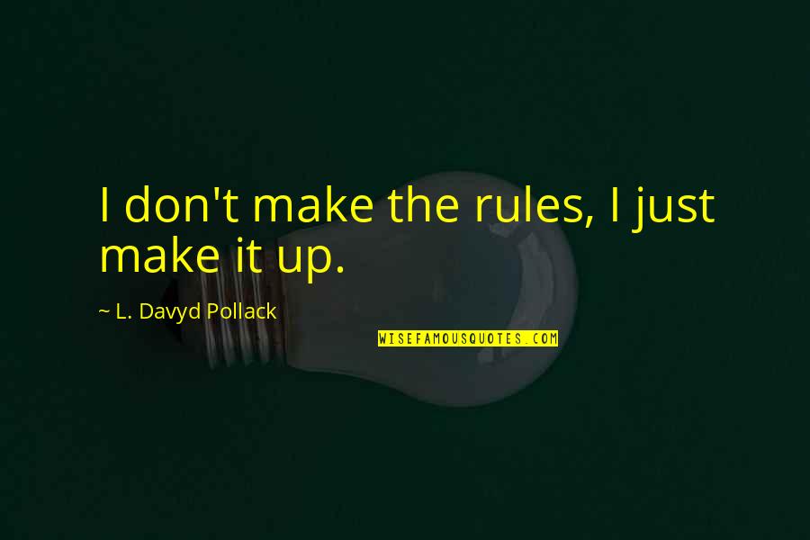 Burrellesluce Quotes By L. Davyd Pollack: I don't make the rules, I just make Burrellesluce Quotes By L. Davyd Pollack: I don't make the rules, I just make