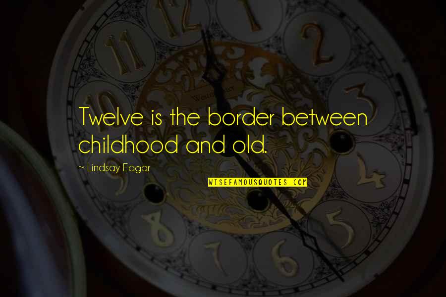 Burrice Quotes By Lindsay Eagar: Twelve is the border between childhood and old.