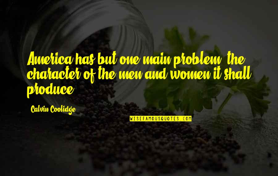 Burrices Quotes By Calvin Coolidge: America has but one main problem the character Burrices Quotes By Calvin Coolidge: America has but one main problem the character