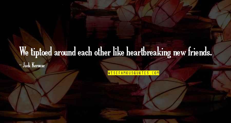 Burrices Quotes By Jack Kerouac: We tiptoed around each other like heartbreaking new Burrices Quotes By Jack Kerouac: We tiptoed around each other like heartbreaking new