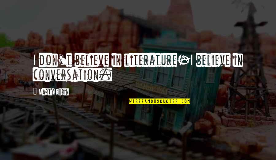 Burrich Quotes By Marty Rubin: I don't believe in literature-I believe in conversation.