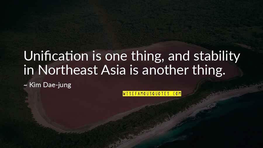Burrich's Quotes By Kim Dae-jung: Unification is one thing, and stability in Northeast