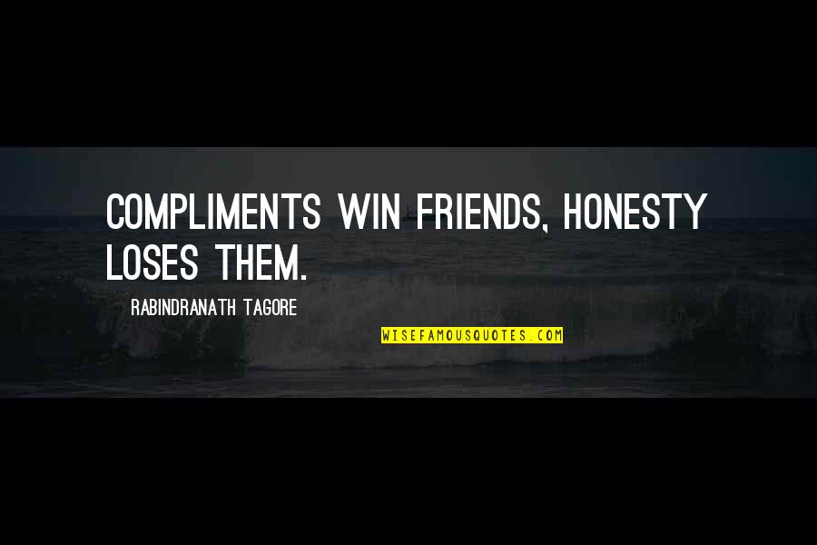 Burrich's Quotes By Rabindranath Tagore: Compliments win friends, honesty loses them.