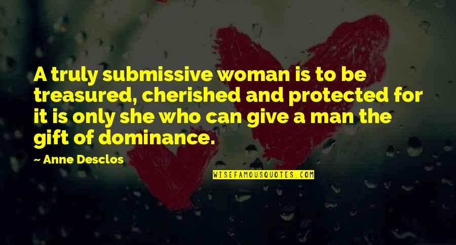 Burrifous Quotes By Anne Desclos: A truly submissive woman is to be treasured,