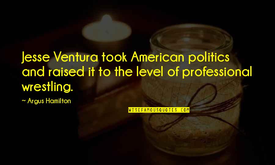 Burrifous Quotes By Argus Hamilton: Jesse Ventura took American politics and raised it