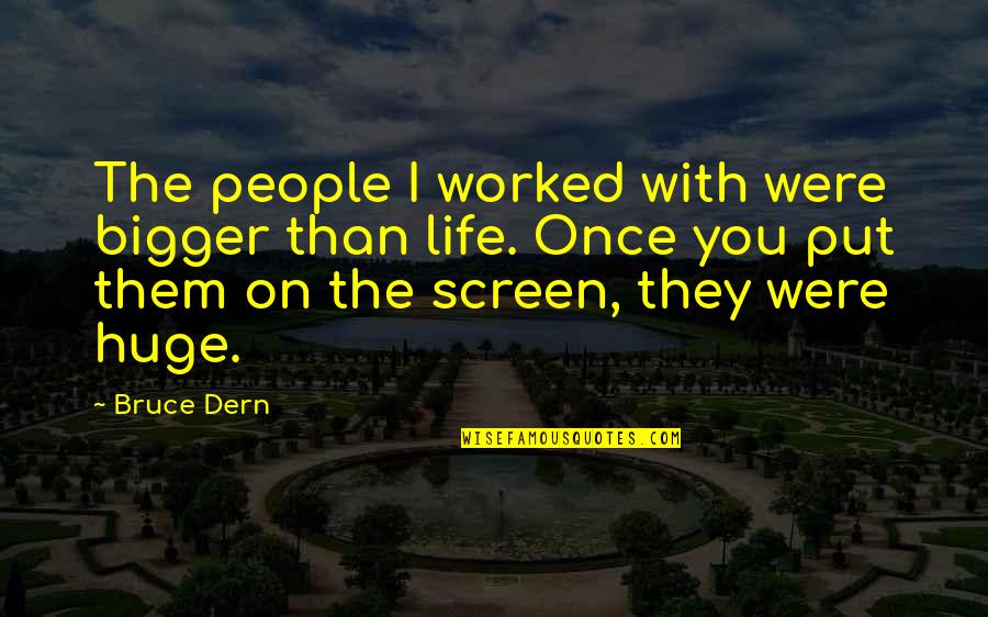 Burring Machine Quotes By Bruce Dern: The people I worked with were bigger than