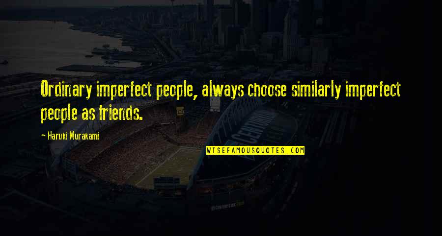 Burron Survivor Quotes By Haruki Murakami: Ordinary imperfect people, always choose similarly imperfect people