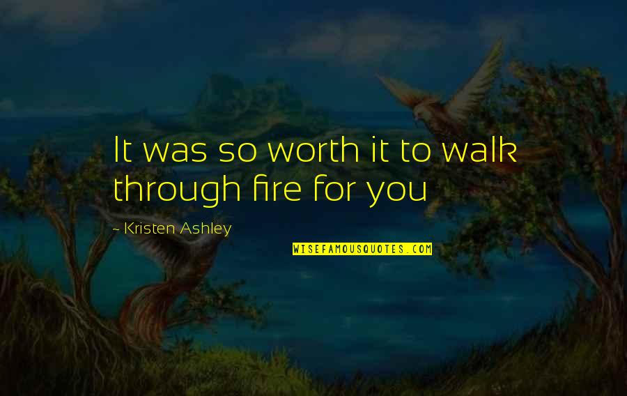 Burrone Quotes By Kristen Ashley: It was so worth it to walk through Burrone Quotes By Kristen Ashley: It was so worth it to walk through