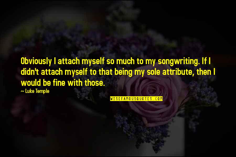 Burrone Quotes By Luke Temple: Obviously I attach myself so much to my Burrone Quotes By Luke Temple: Obviously I attach myself so much to my