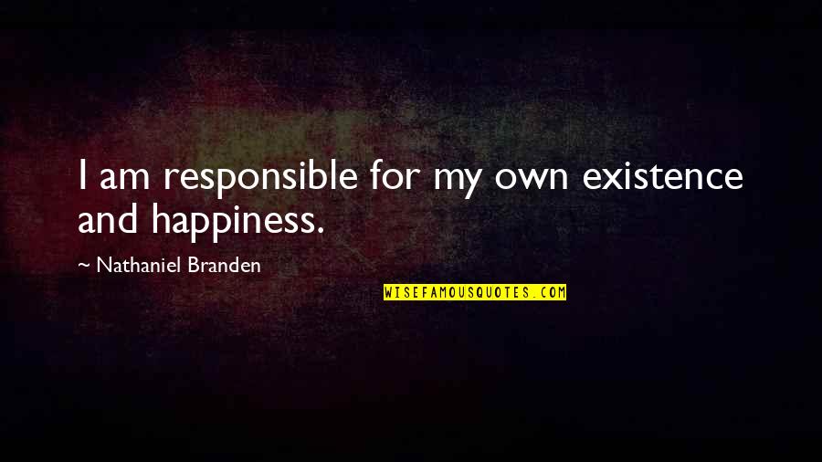 Burroughs Junkie Quotes By Nathaniel Branden: I am responsible for my own existence and