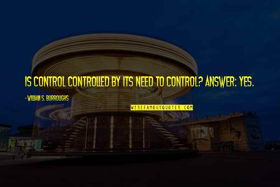 Burroughs William Quotes By William S. Burroughs: Is Control controlled by its need to control?