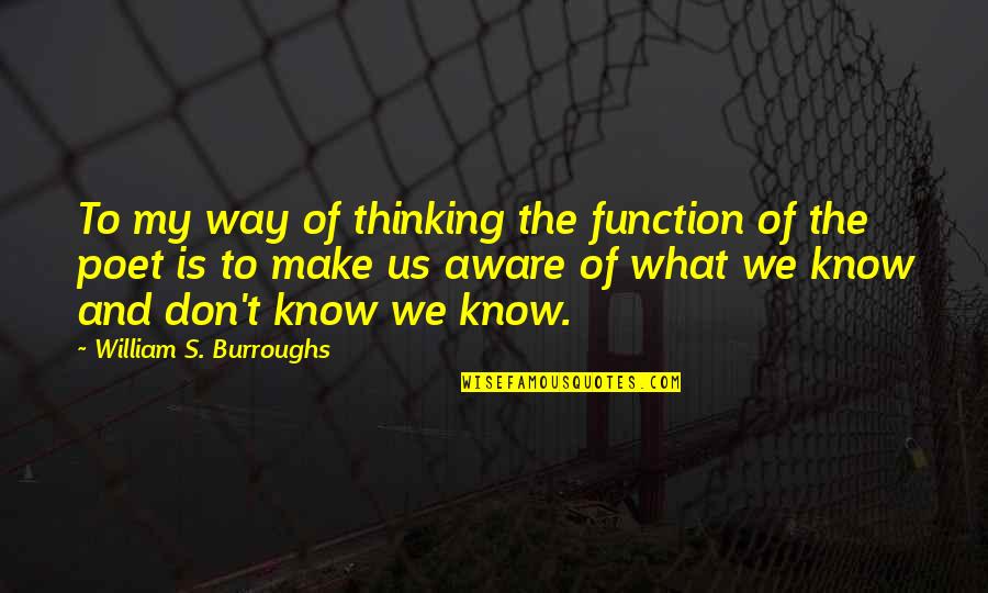 Burroughs William Quotes By William S. Burroughs: To my way of thinking the function of