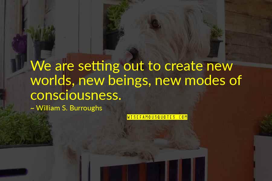 Burroughs William Quotes By William S. Burroughs: We are setting out to create new worlds,