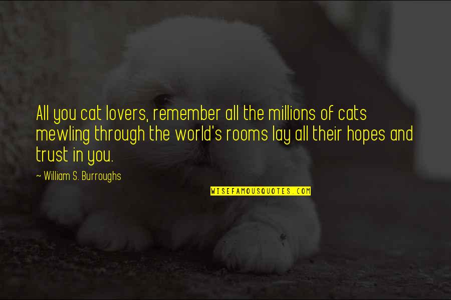 Burroughs William Quotes By William S. Burroughs: All you cat lovers, remember all the millions