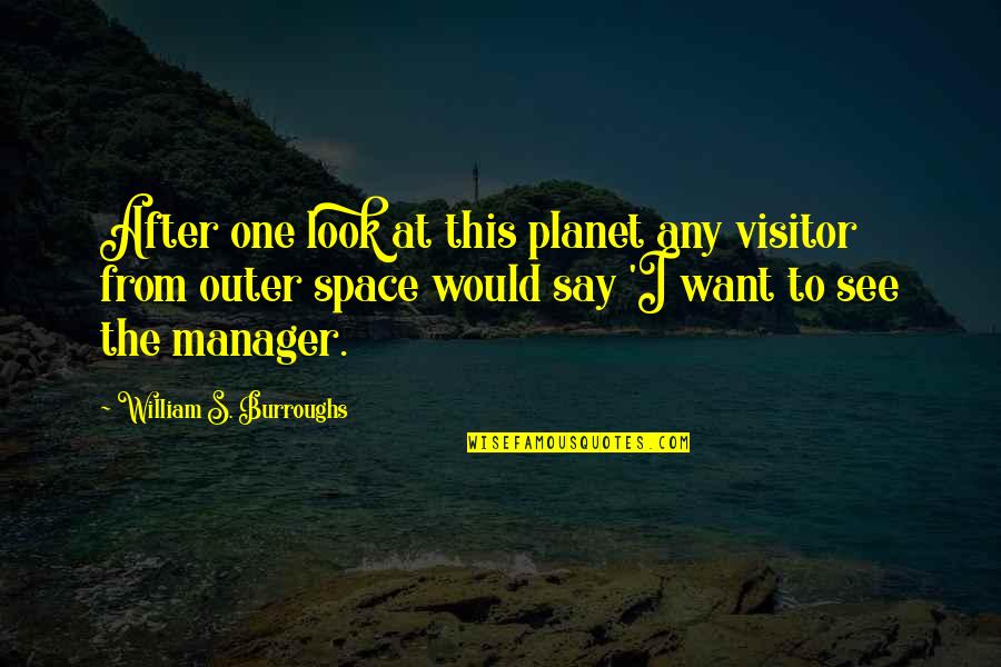 Burroughs William Quotes By William S. Burroughs: After one look at this planet any visitor