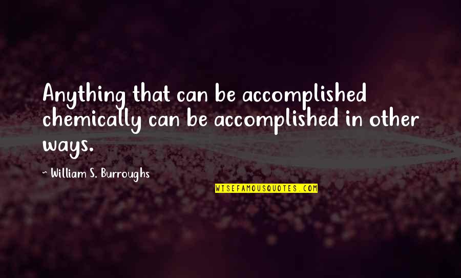 Burroughs William Quotes By William S. Burroughs: Anything that can be accomplished chemically can be