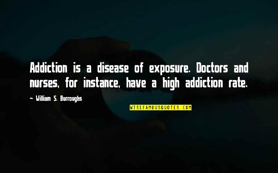 Burroughs William Quotes By William S. Burroughs: Addiction is a disease of exposure. Doctors and