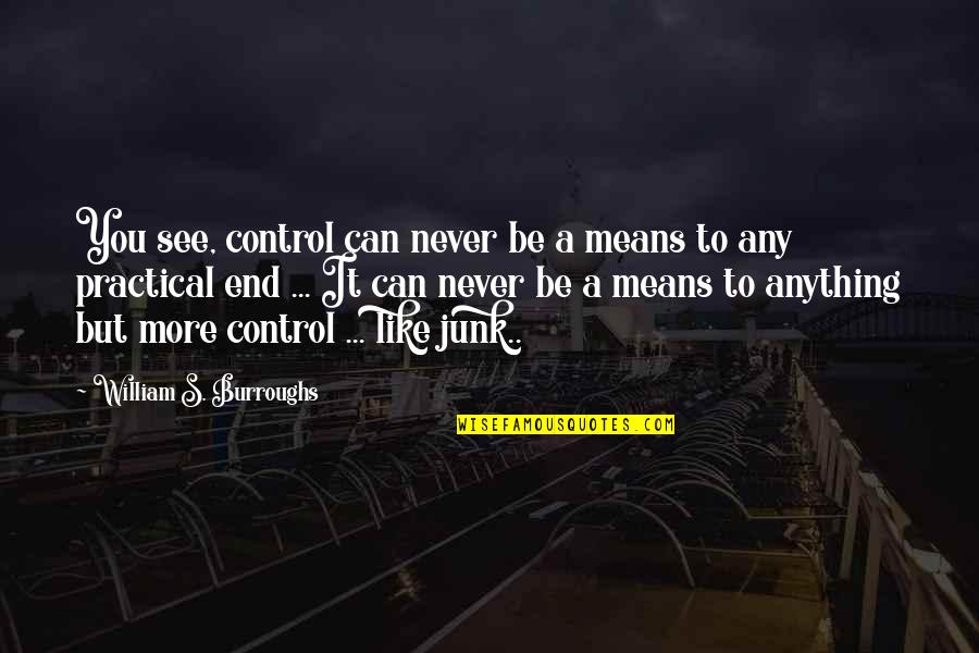 Burroughs William Quotes By William S. Burroughs: You see, control can never be a means