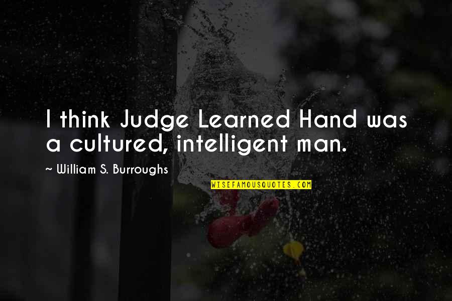Burroughs William Quotes By William S. Burroughs: I think Judge Learned Hand was a cultured,