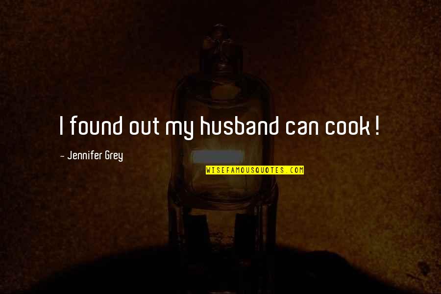 Burrow Quote Quotes By Jennifer Grey: I found out my husband can cook! Burrow Quote Quotes By Jennifer Grey: I found out my husband can cook!