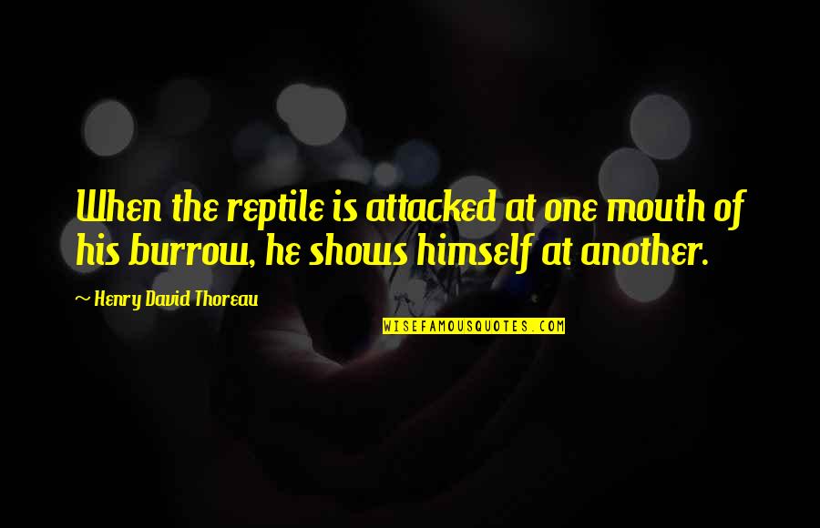 Burrow Quotes By Henry David Thoreau: When the reptile is attacked at one mouth