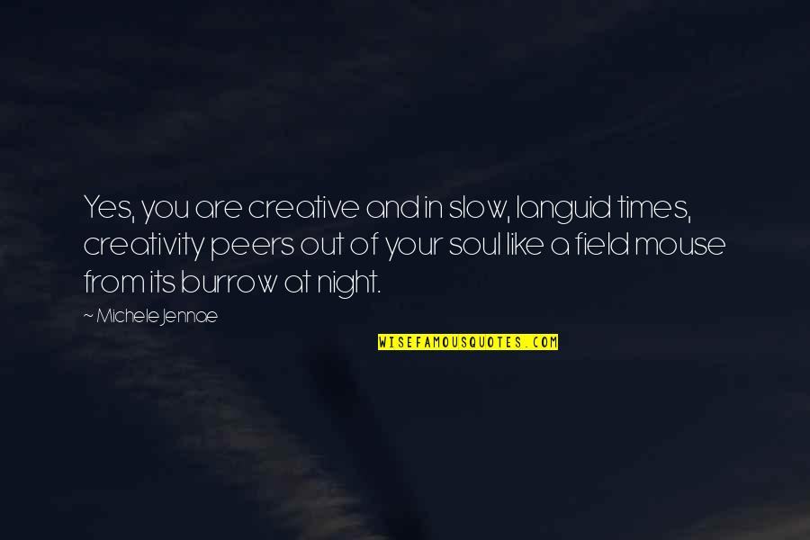 Burrow Quotes By Michele Jennae: Yes, you are creative and in slow, languid