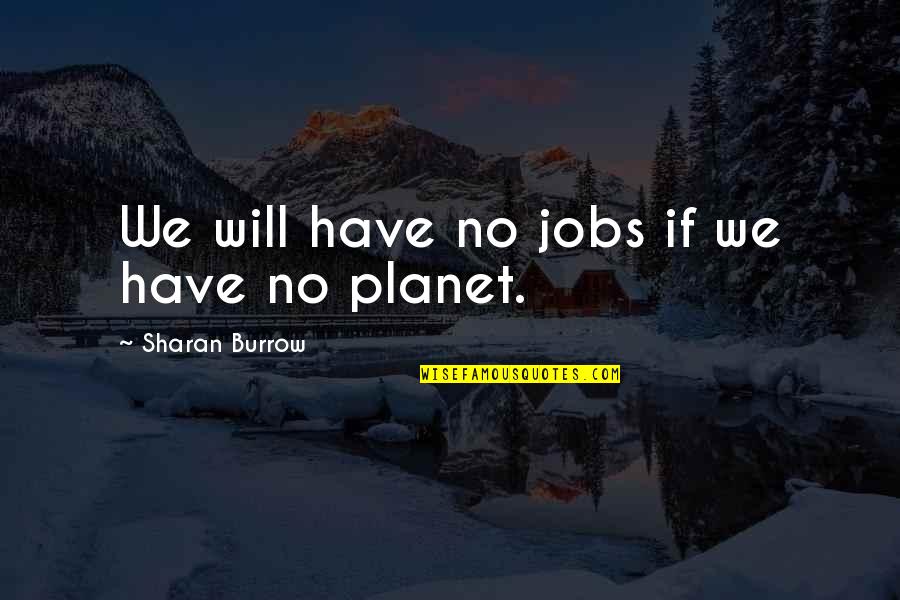 Burrow Quotes By Sharan Burrow: We will have no jobs if we have
