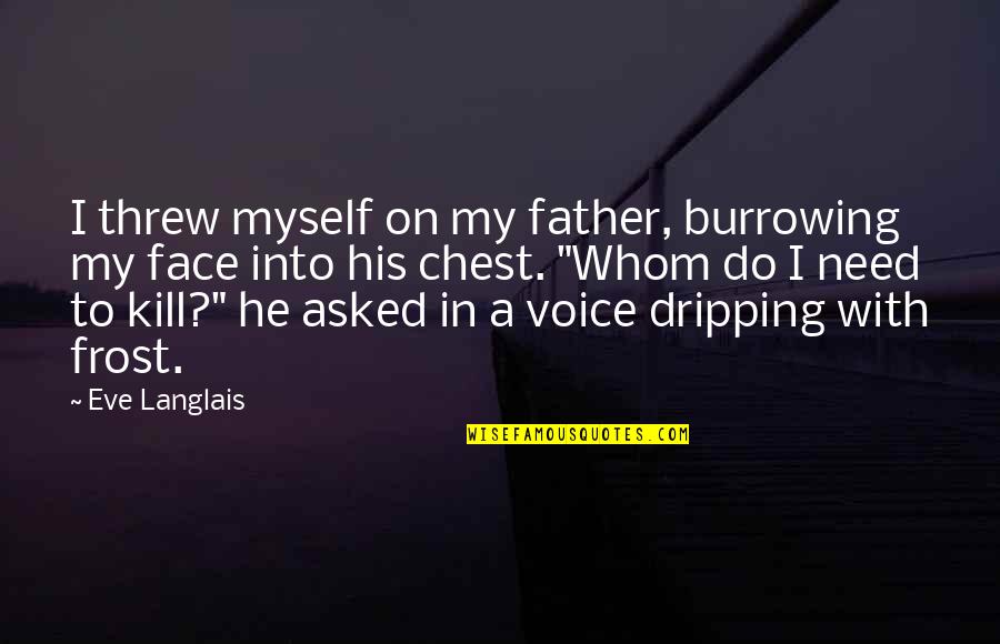 Burrowing Quotes By Eve Langlais: I threw myself on my father, burrowing my