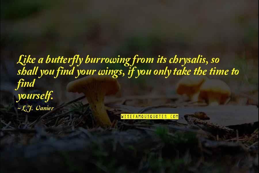 Burrowing Quotes By L.J. Vanier: Like a butterfly burrowing from its chrysalis, so