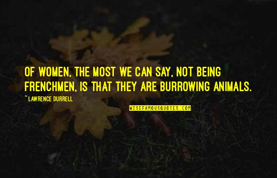 Burrowing Quotes By Lawrence Durrell: Of women, the most we can say, not